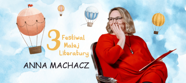 Tło z graficznymi latającymi balonami, napisem "3 Festiwal Małej Literatury" i zdjęciem Anny Machacz, roześmianej siedzącej w fotelu