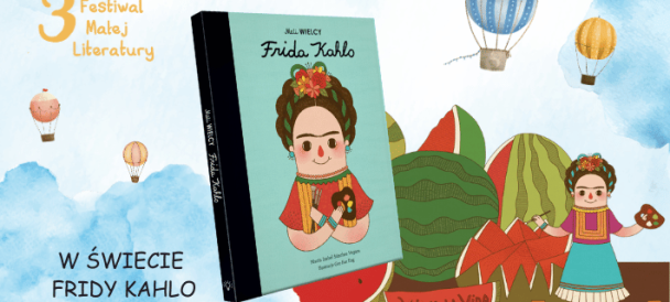 Na grafice okładka książki "W świecie Fridy Khalo", obok graficznie przedstawiona Frida Khalo i owoce, w tle balony charakterystyczne dla identyfikacji graficznej Festiwalu
