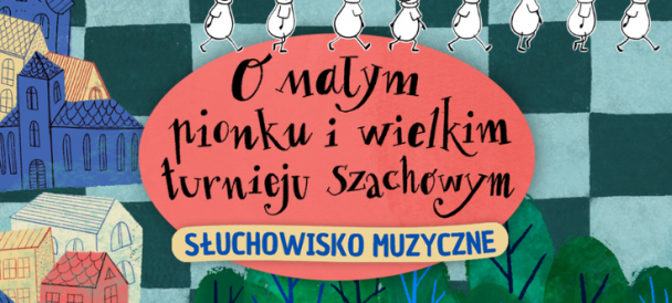 Na grafice widać nazwę słuchowiska muzycznego dla dzieci "O małym pionku i wielkim turnieju szachowym" oraz grafiki pionków które idą w prawą stronę